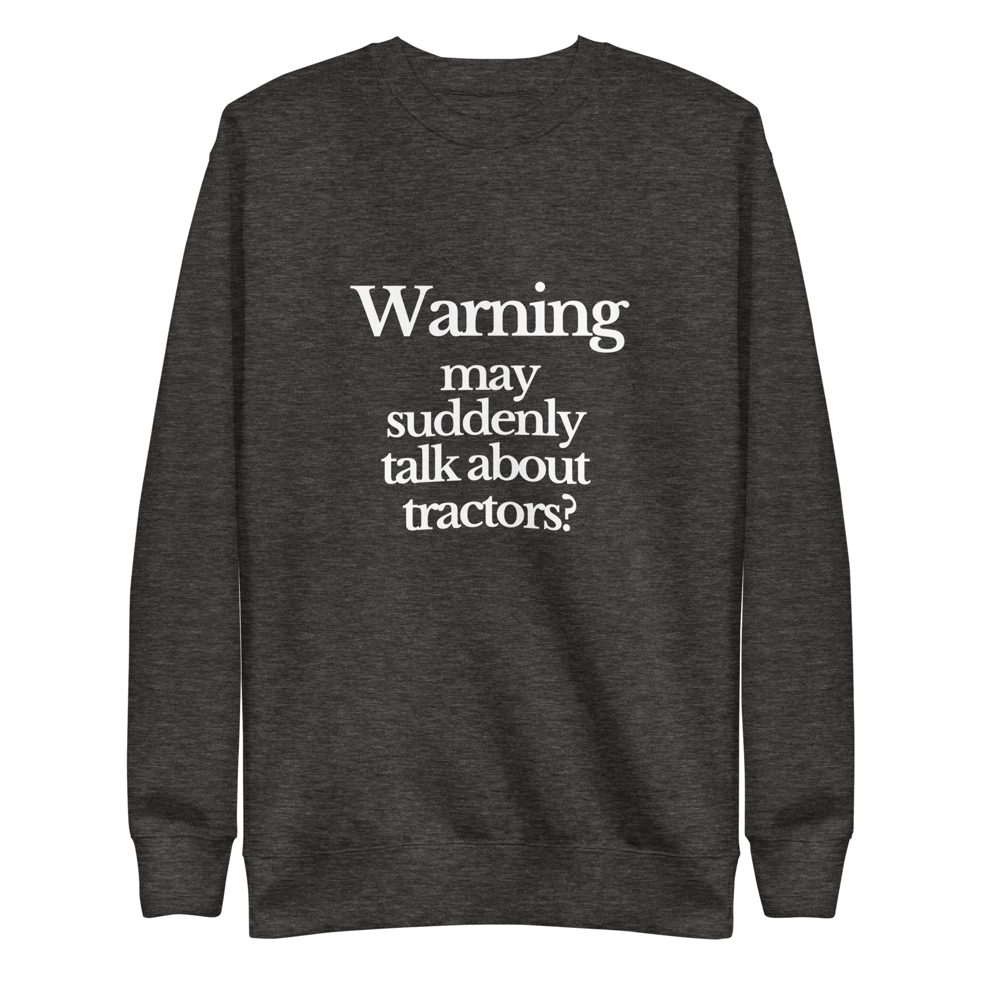 The Tractor Mugs Store Sweatshirt Charcoal Heather / S WARNING MAY SUDDENLY TALK ABOUT TRACTORS | Unisex Premium Sweatshirt Quality Farmers Merch