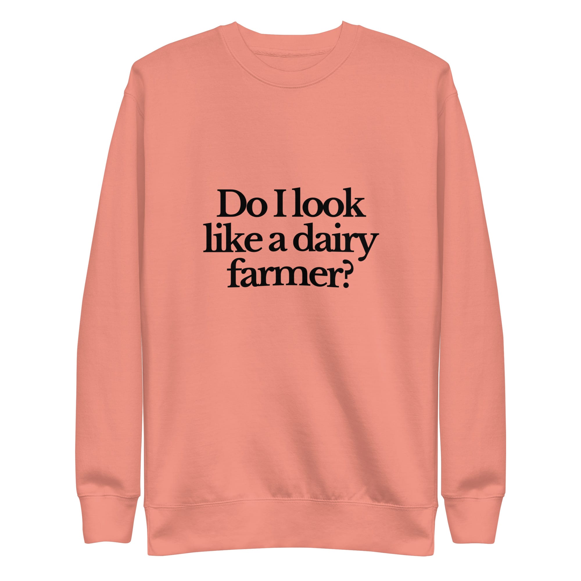 The Tractor Mugs Store Sweatshirt Dusty Rose / S DO I LOOK LIKE A DAIRY FARMER | Unisex Premium Sweatshirt Quality Farmers Merch