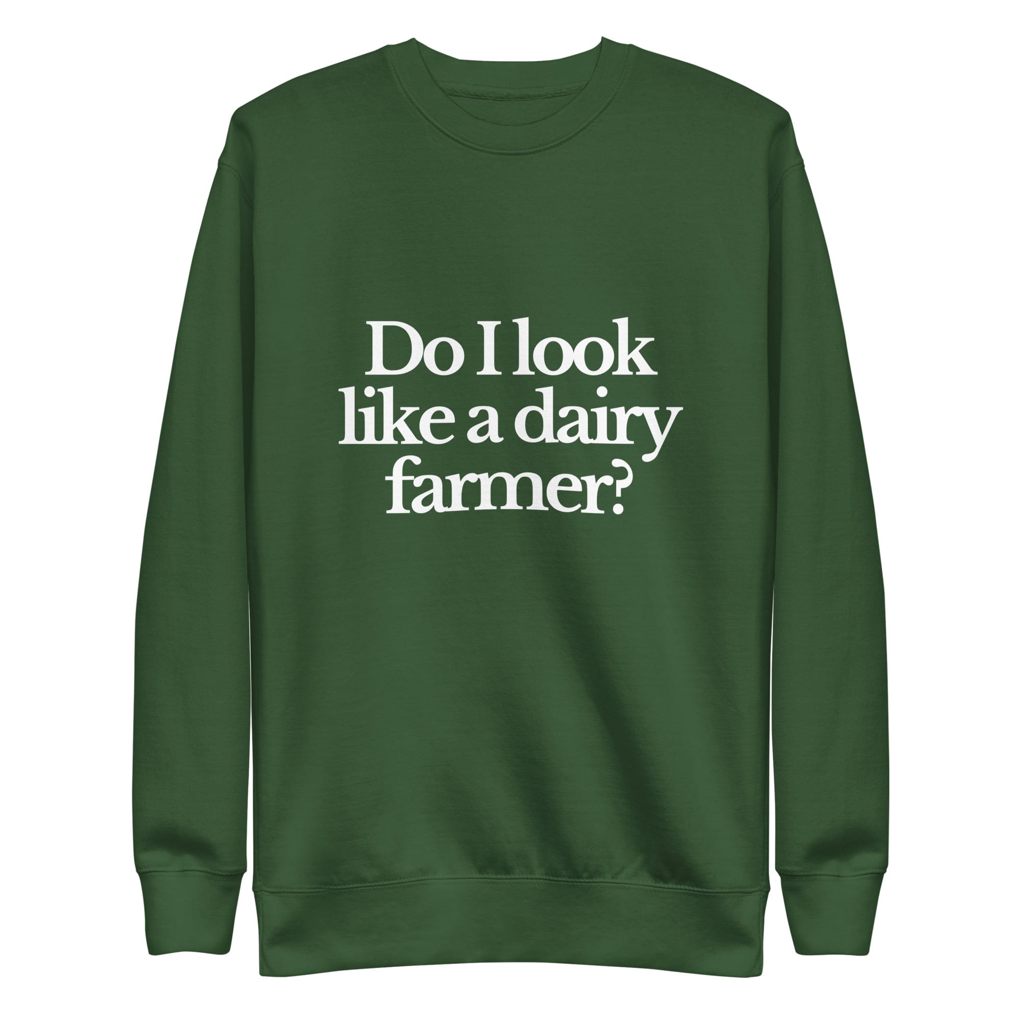 The Tractor Mugs Store Sweatshirt Forest Green / S DO I LOOK LIKE A DAIRY FARMER | Unisex Premium Sweatshirt Quality Farmers Merch