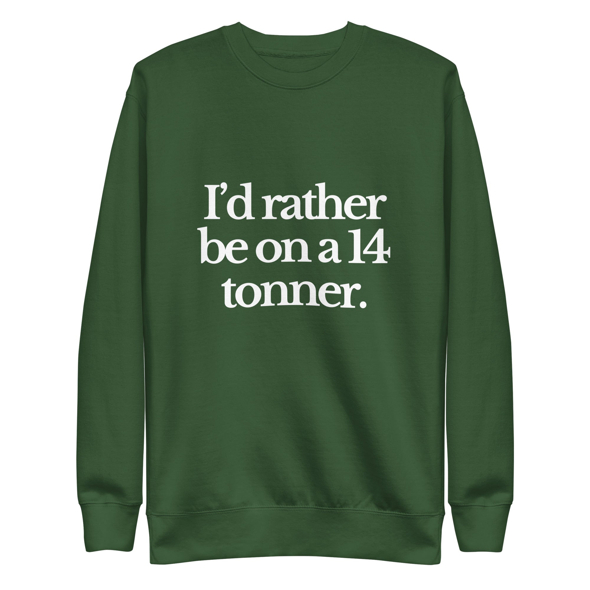 The Tractor Mugs Store Sweatshirt Forest Green / S I'D RATHER BE ON A 14 TONNER | Unisex Premium Sweatshirt Quality Farmers Merch