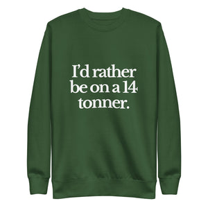 The Tractor Mugs Store Sweatshirt Forest Green / S I'D RATHER BE ON A 14 TONNER | Unisex Premium Sweatshirt Quality Farmers Merch