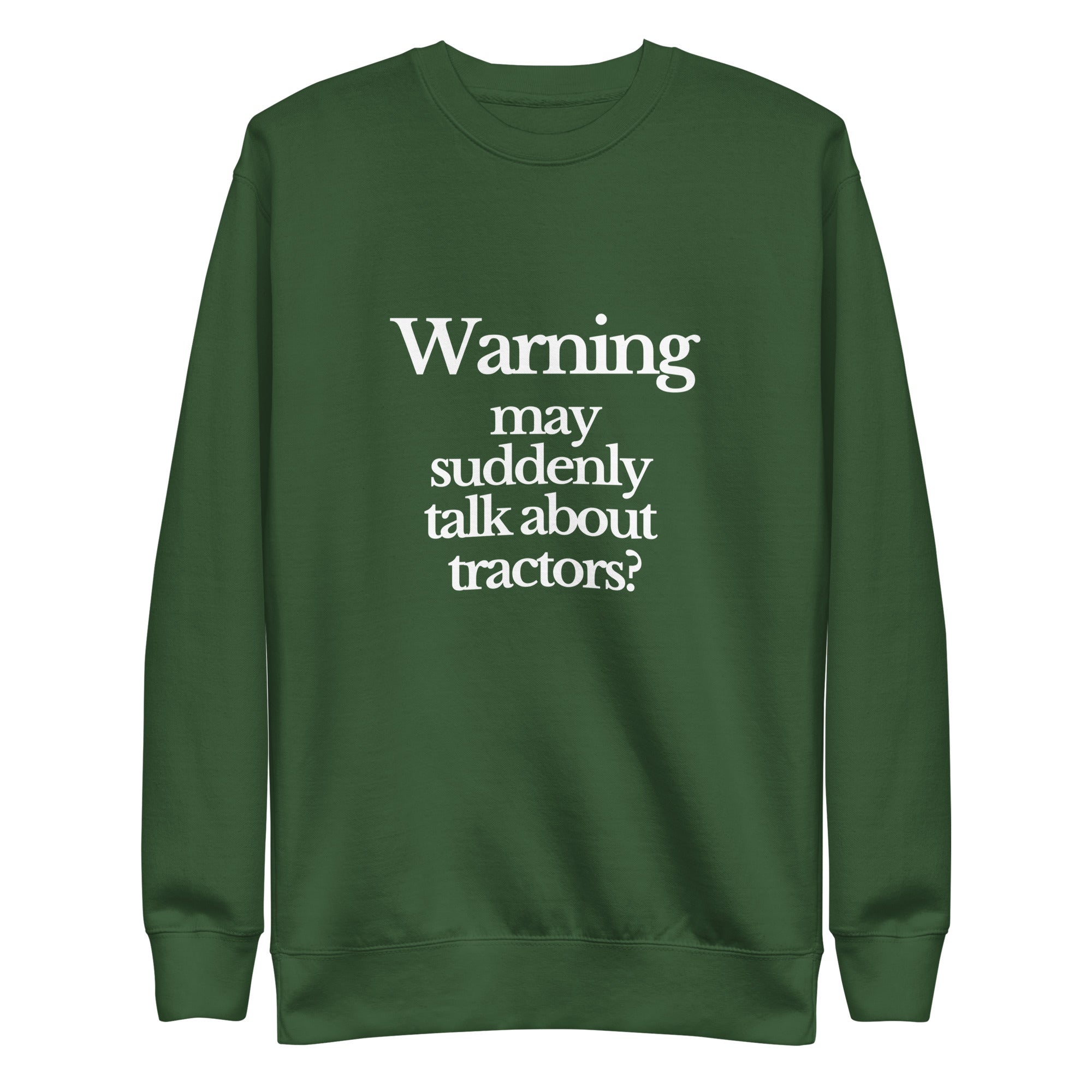 The Tractor Mugs Store Sweatshirt Forest Green / S WARNING MAY SUDDENLY TALK ABOUT TRACTORS | Unisex Premium Sweatshirt Quality Farmers Merch