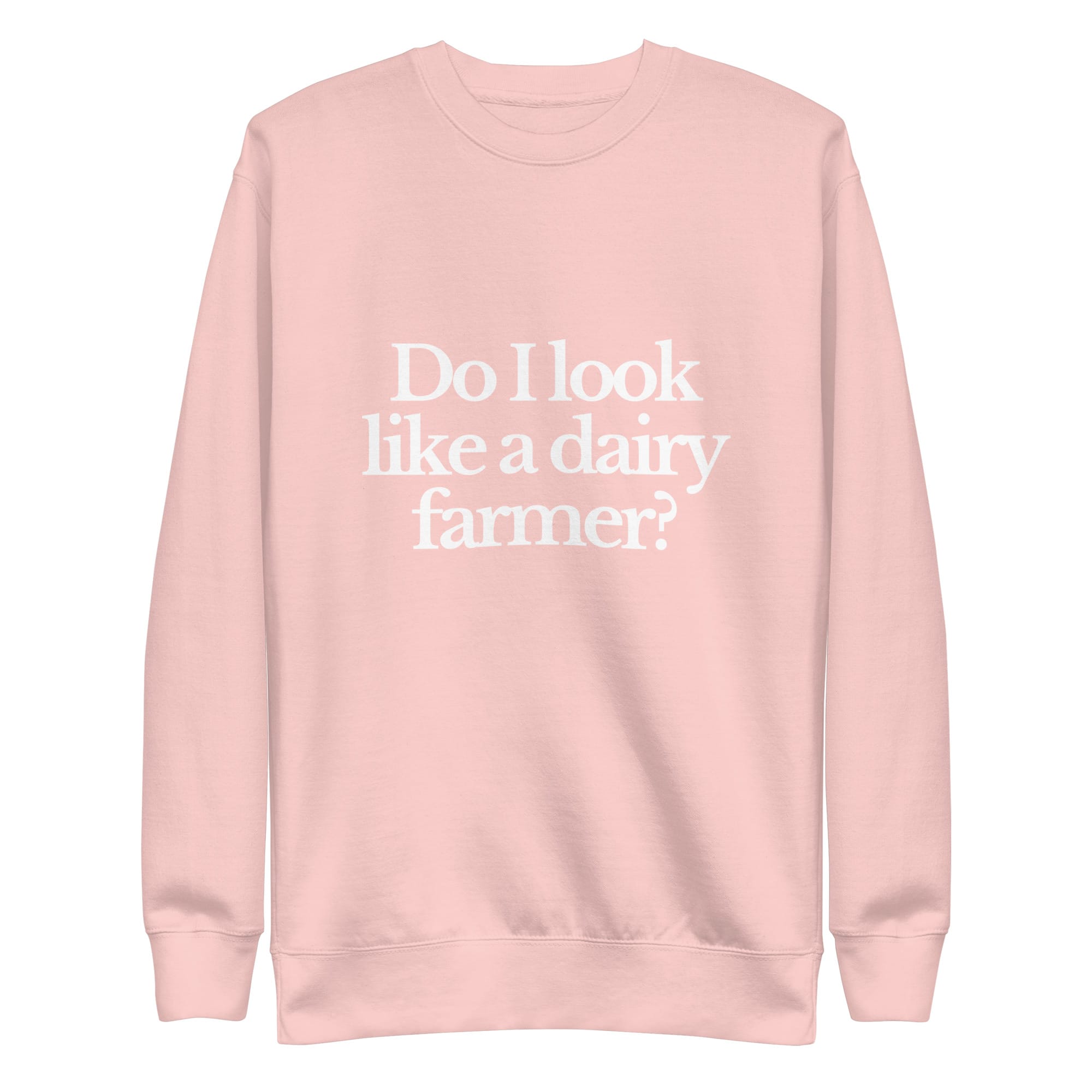 The Tractor Mugs Store Sweatshirt Light Pink / S DO I LOOK LIKE A DAIRY FARMER | Unisex Premium Sweatshirt Quality Farmers Merch