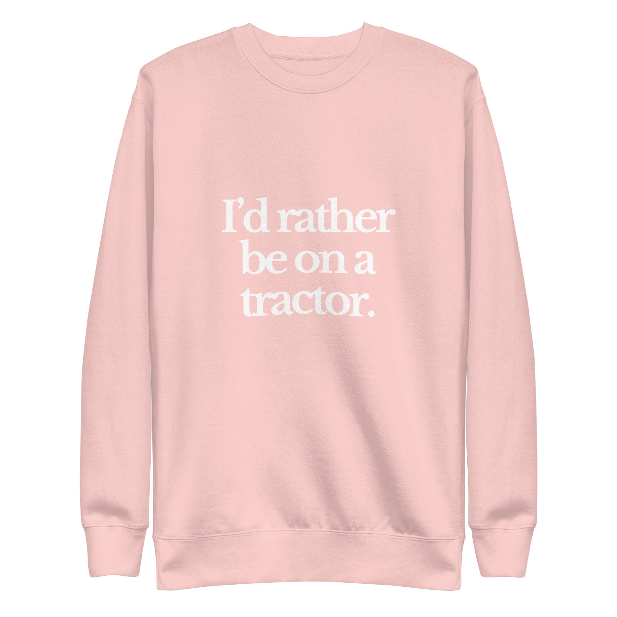 The Tractor Mugs Store Sweatshirt Light Pink / S I'D RATHER BE ON A TRACTOR | Unisex Premium Sweatshirt Quality Farmers Merch