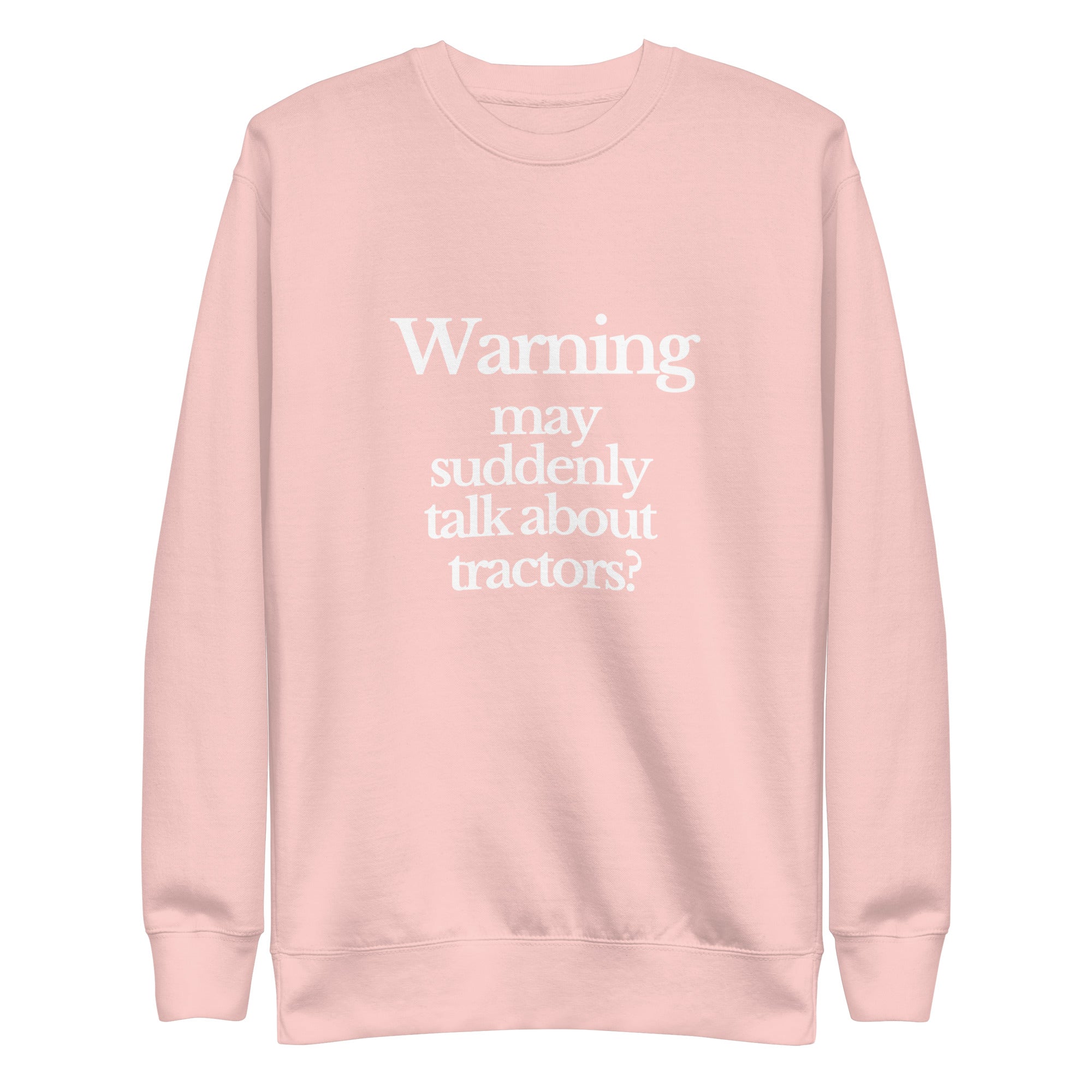 The Tractor Mugs Store Sweatshirt Light Pink / S WARNING MAY SUDDENLY TALK ABOUT TRACTORS | Unisex Premium Sweatshirt Quality Farmers Merch