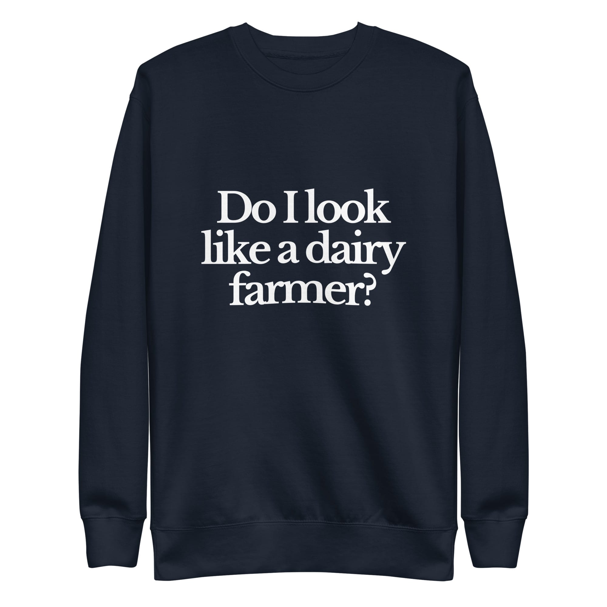 The Tractor Mugs Store Sweatshirt Navy Blazer / S DO I LOOK LIKE A DAIRY FARMER | Unisex Premium Sweatshirt Quality Farmers Merch