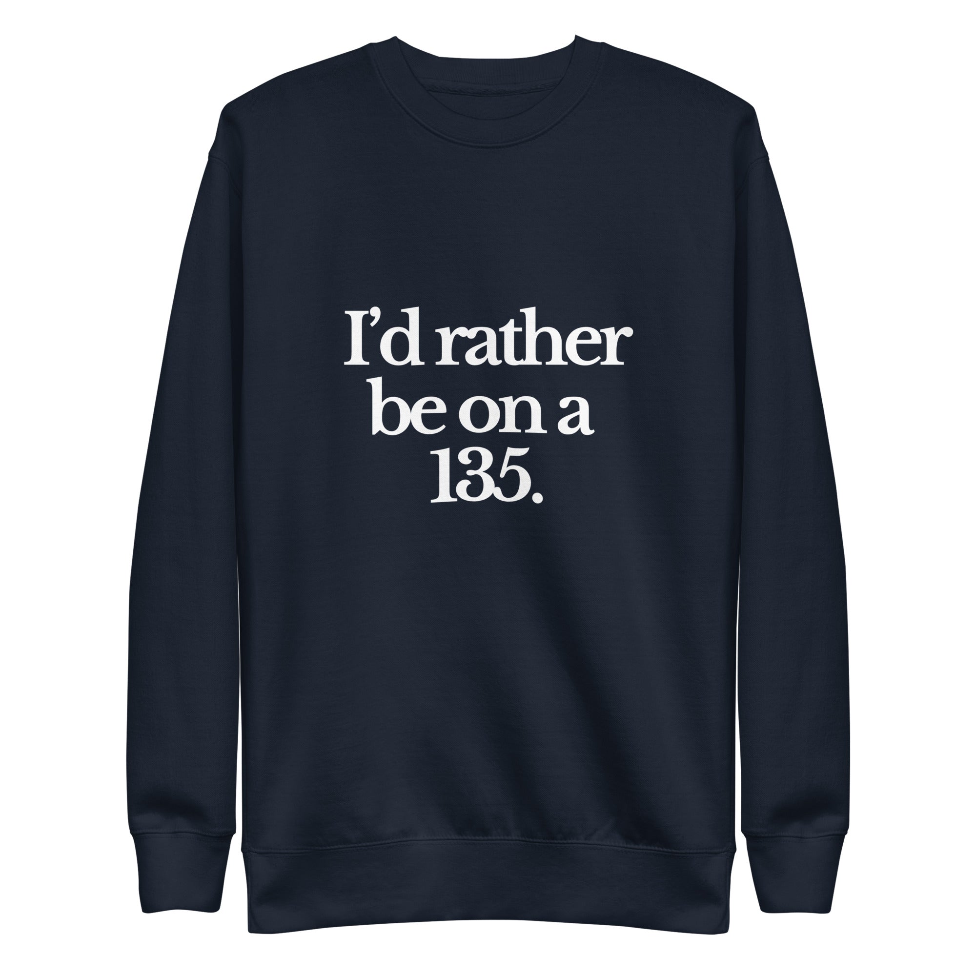 The Tractor Mugs Store Sweatshirt Navy Blazer / S I'D RATHER BE ON A 135 | Unisex Premium Sweatshirt Quality Farmers Merch