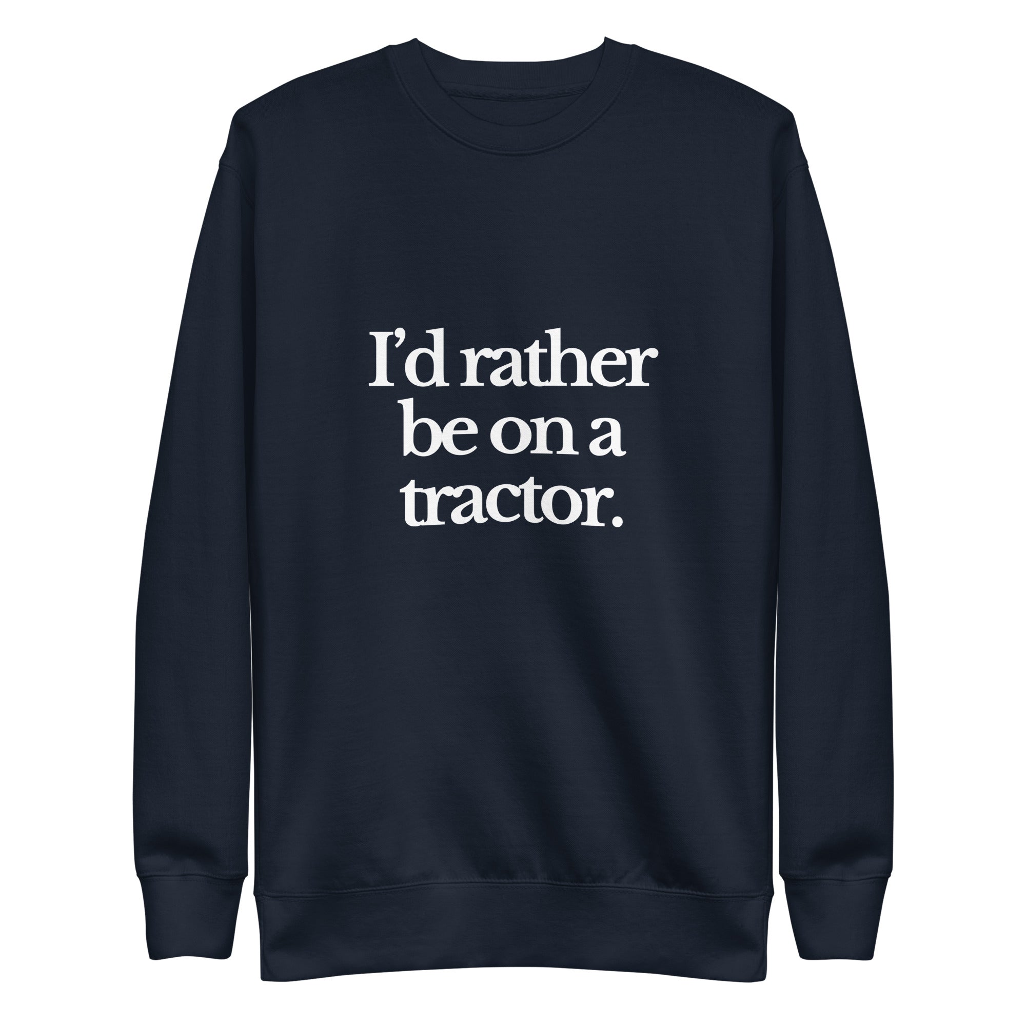 The Tractor Mugs Store Sweatshirt Navy Blazer / S I'D RATHER BE ON A TRACTOR | Unisex Premium Sweatshirt Quality Farmers Merch