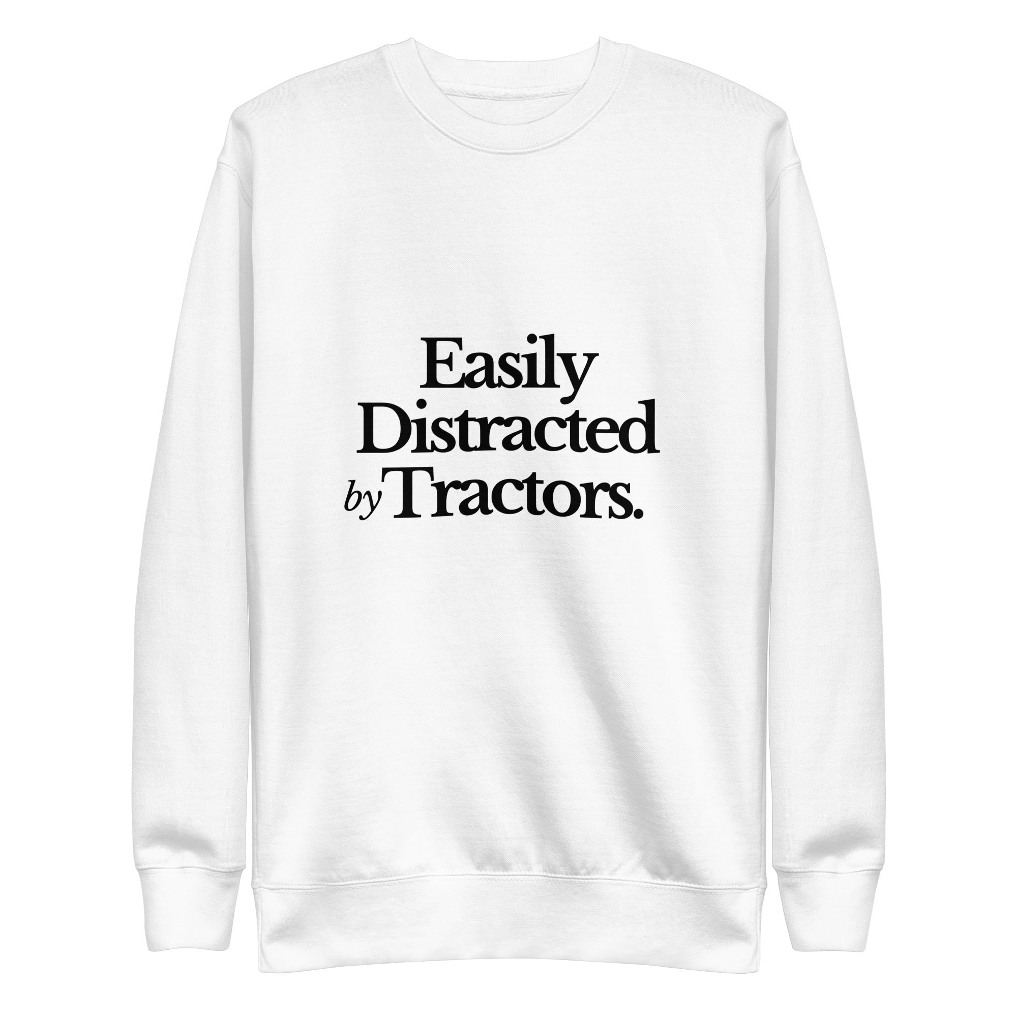 The Tractor Mugs Store Sweatshirt White / S EASILY DISTRACTED BY TRACTORS | Unisex Premium Sweatshirt Quality Farmers Merch