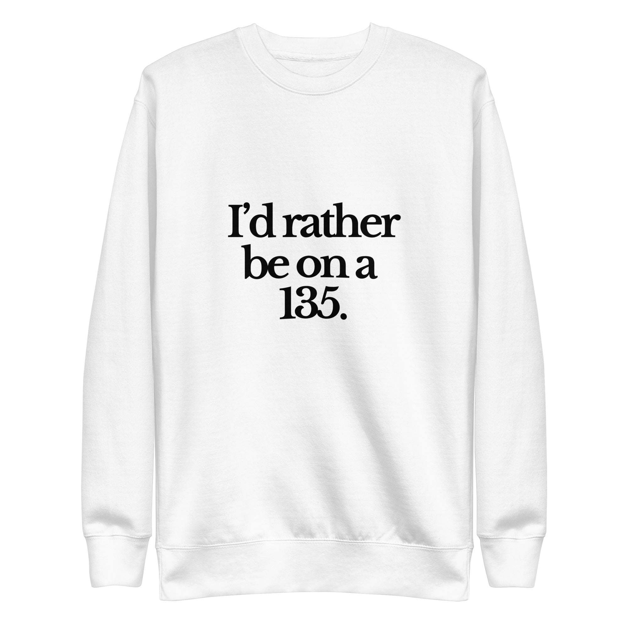 The Tractor Mugs Store Sweatshirt White / S I'D RATHER BE ON A 135 | Unisex Premium Sweatshirt Quality Farmers Merch