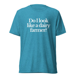 The Tractor Mugs Store T-Shirt Aqua Triblend / XS DO I LOOK LIKE A DAIRY FARMER | T-shirt Quality Farmers Merch