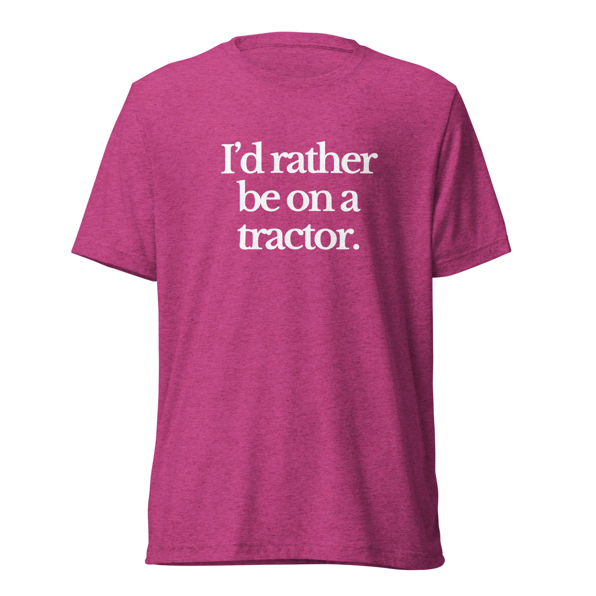 The Tractor Mugs Store T-Shirt Berry Triblend / XS I'D RATHER BE ON A TRACTOR | T-shirt Quality Farmers Merch