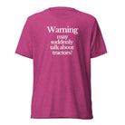 The Tractor Mugs Store T-Shirt Berry Triblend / XS WARNING MAY SUDDENLY TALK ABOUT TRACTORS | T-shirt Quality Farmers Merch