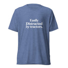 The Tractor Mugs Store T-Shirt Blue Triblend / XS EASILY DISTRACTED BY TRACTORS | T-shirt Quality Farmers Merch