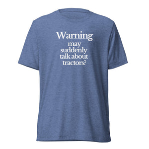 The Tractor Mugs Store T-Shirt Blue Triblend / XS WARNING MAY SUDDENLY TALK ABOUT TRACTORS | T-shirt Quality Farmers Merch