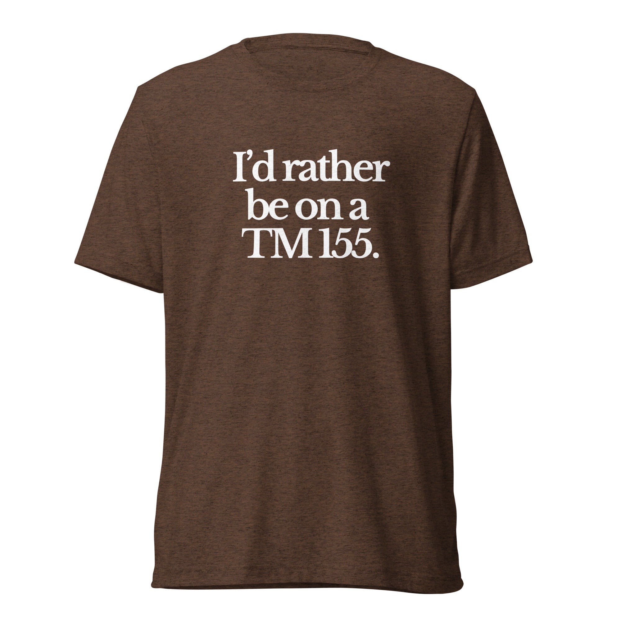 The Tractor Mugs Store T-Shirt Brown Triblend / XS I'D RATHER BE ON A TM 155 | T-shirt Quality Farmers Merch