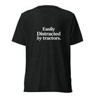 The Tractor Mugs Store T-Shirt Charcoal-Black Triblend / XS EASILY DISTRACTED BY TRACTORS | T-shirt Quality Farmers Merch