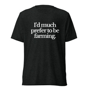 The Tractor Mugs Store T-Shirt Charcoal-Black Triblend / XS I'D MUCH PREFER TO BE FARMING | T-shirt Quality Farmers Merch