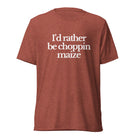 The Tractor Mugs Store T-Shirt Clay Triblend / XS I'D RATHER BE CHOPPIN MAIZE | T-shirt Quality Farmers Merch