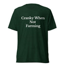 The Tractor Mugs Store T-Shirt Emerald Triblend / XS CRANKY WHEN NOT FARMING | T-shirt Quality Farmers Merch