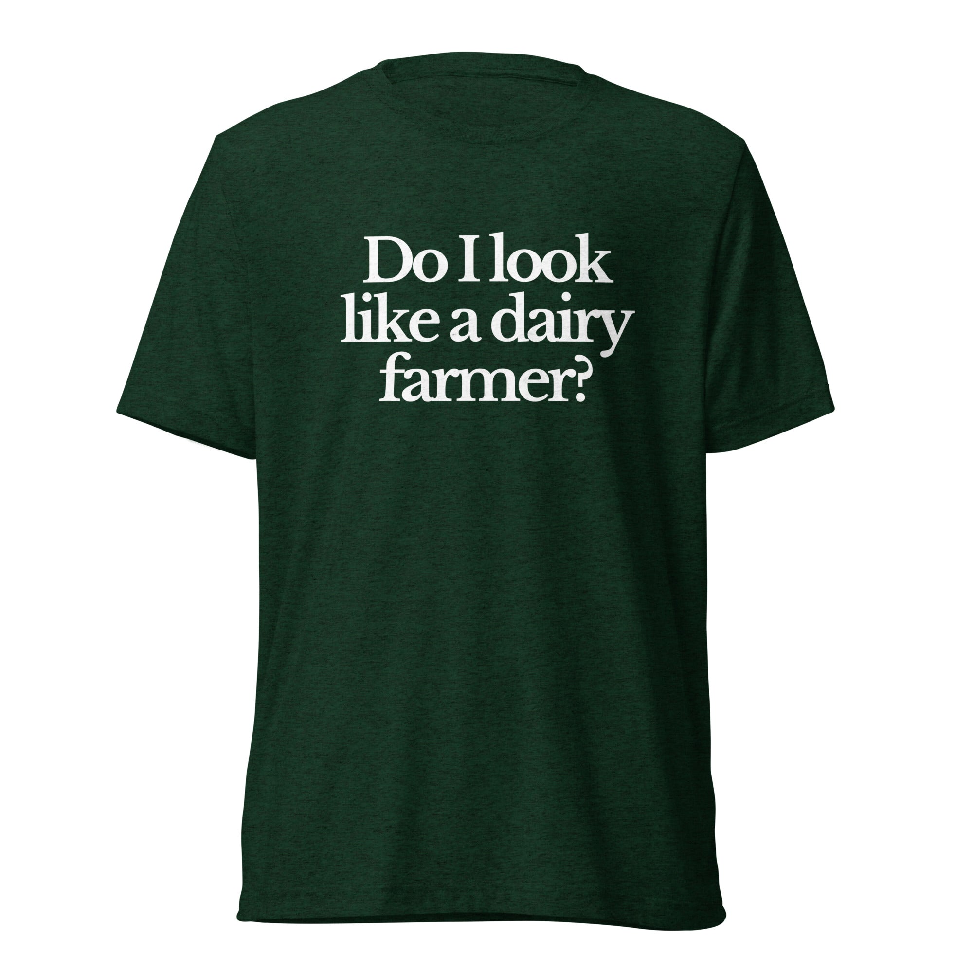 The Tractor Mugs Store T-Shirt Emerald Triblend / XS DO I LOOK LIKE A DAIRY FARMER | T-shirt Quality Farmers Merch