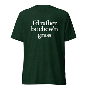 The Tractor Mugs Store T-Shirt Emerald Triblend / XS I'D RATHER BE CHEW'N GRASS | T-shirt Quality Farmers Merch