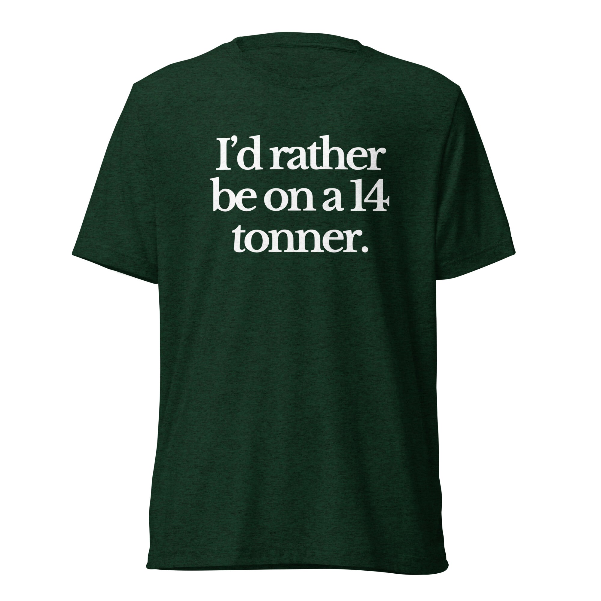 The Tractor Mugs Store T-Shirt Emerald Triblend / XS I'D RATHER BE ON A 14 TONNER | T-shirt Quality Farmers Merch
