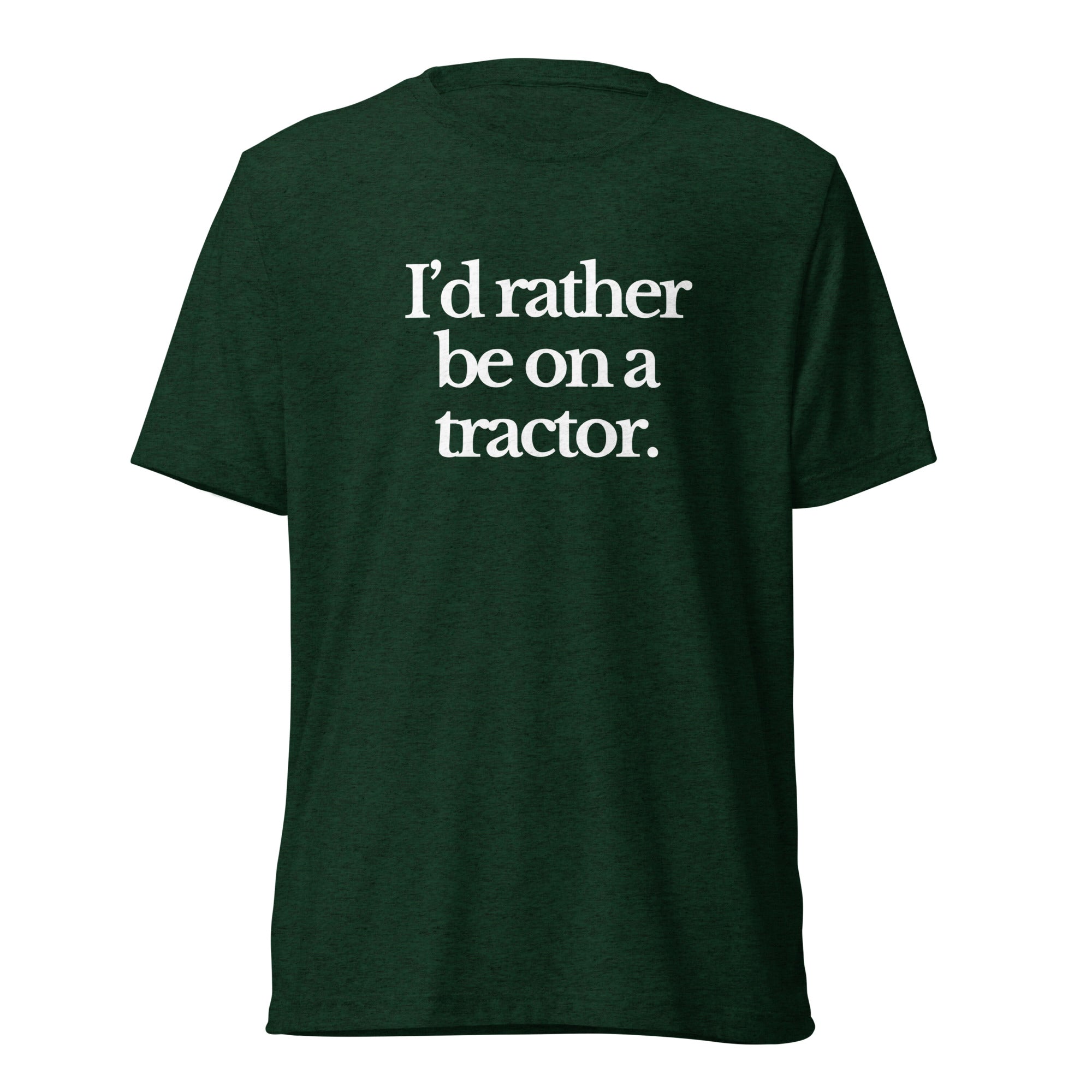 The Tractor Mugs Store T-Shirt Emerald Triblend / XS I'D RATHER BE ON A TRACTOR | T-shirt Quality Farmers Merch