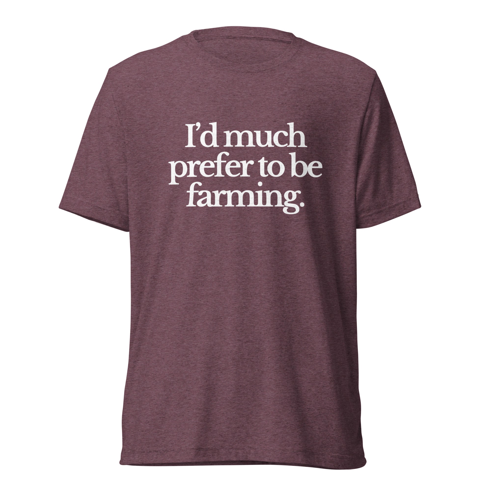 The Tractor Mugs Store T-Shirt Maroon Triblend / XS I'D MUCH PREFER TO BE FARMING | T-shirt Quality Farmers Merch
