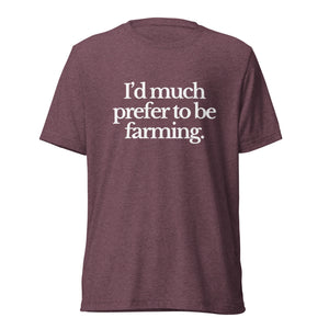 The Tractor Mugs Store T-Shirt Maroon Triblend / XS I'D MUCH PREFER TO BE FARMING | T-shirt Quality Farmers Merch