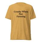 The Tractor Mugs Store T-Shirt Mustard Triblend / XS CRANKY WHEN NOT FARMING | T-shirt Quality Farmers Merch