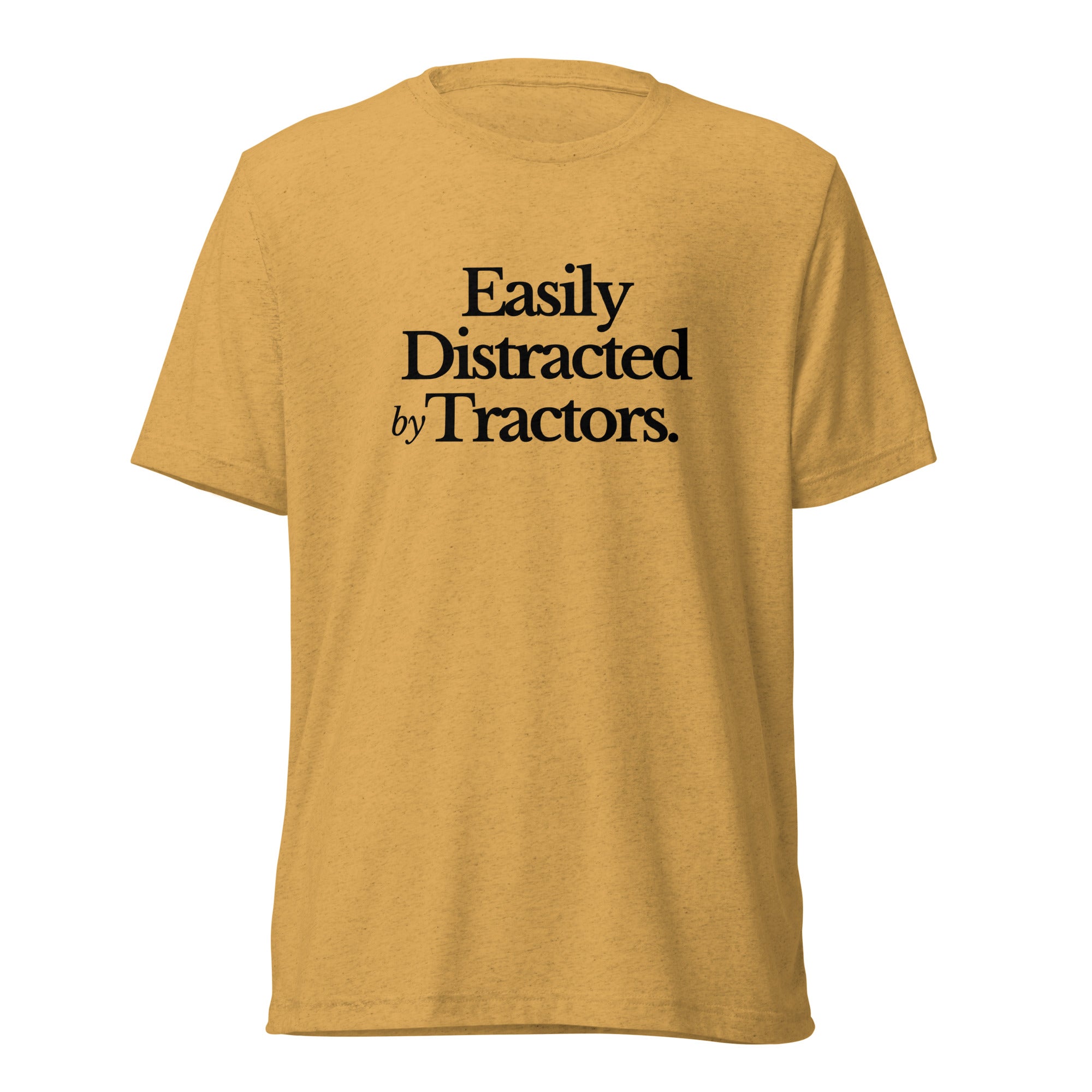 The Tractor Mugs Store T-Shirt Mustard Triblend / XS Easily Distracted by Tractors | T-shirt Quality Farmers Merch
