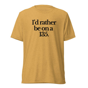 The Tractor Mugs Store T-Shirt Mustard Triblend / XS I'D RATHER BE ON A 135 | T-shirt Quality Farmers Merch