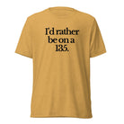 The Tractor Mugs Store T-Shirt Mustard Triblend / XS I'D RATHER BE ON A 135 | T-shirt Quality Farmers Merch