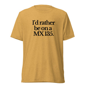 The Tractor Mugs Store T-Shirt Mustard Triblend / XS I'D RATHER BE ON A MX 135 | T-shirt Quality Farmers Merch