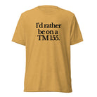 The Tractor Mugs Store T-Shirt Mustard Triblend / XS I'D RATHER BE ON A TM 155 | T-shirt Quality Farmers Merch