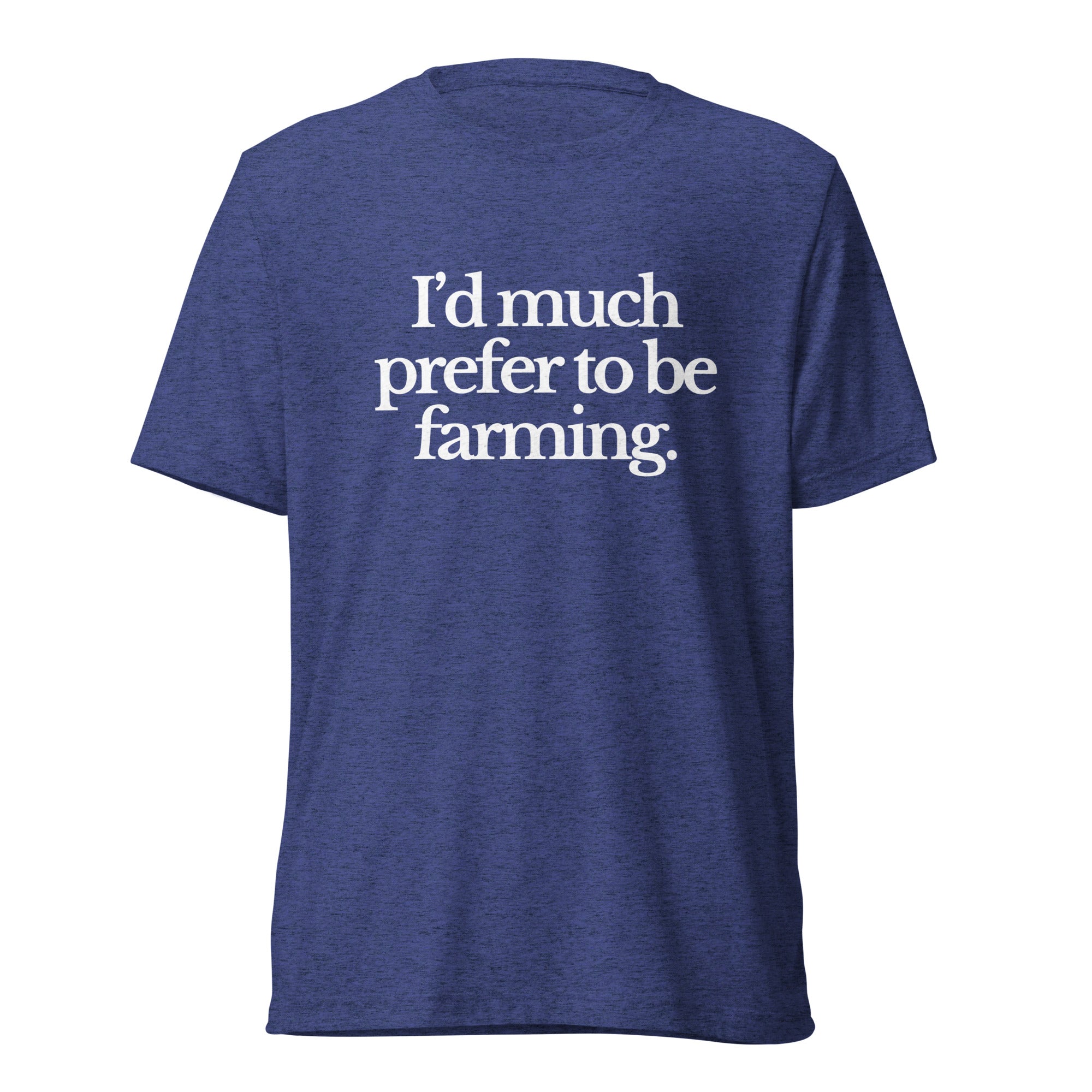 The Tractor Mugs Store T-Shirt Navy Triblend / XS I'D MUCH PREFER TO BE FARMING | T-shirt Quality Farmers Merch
