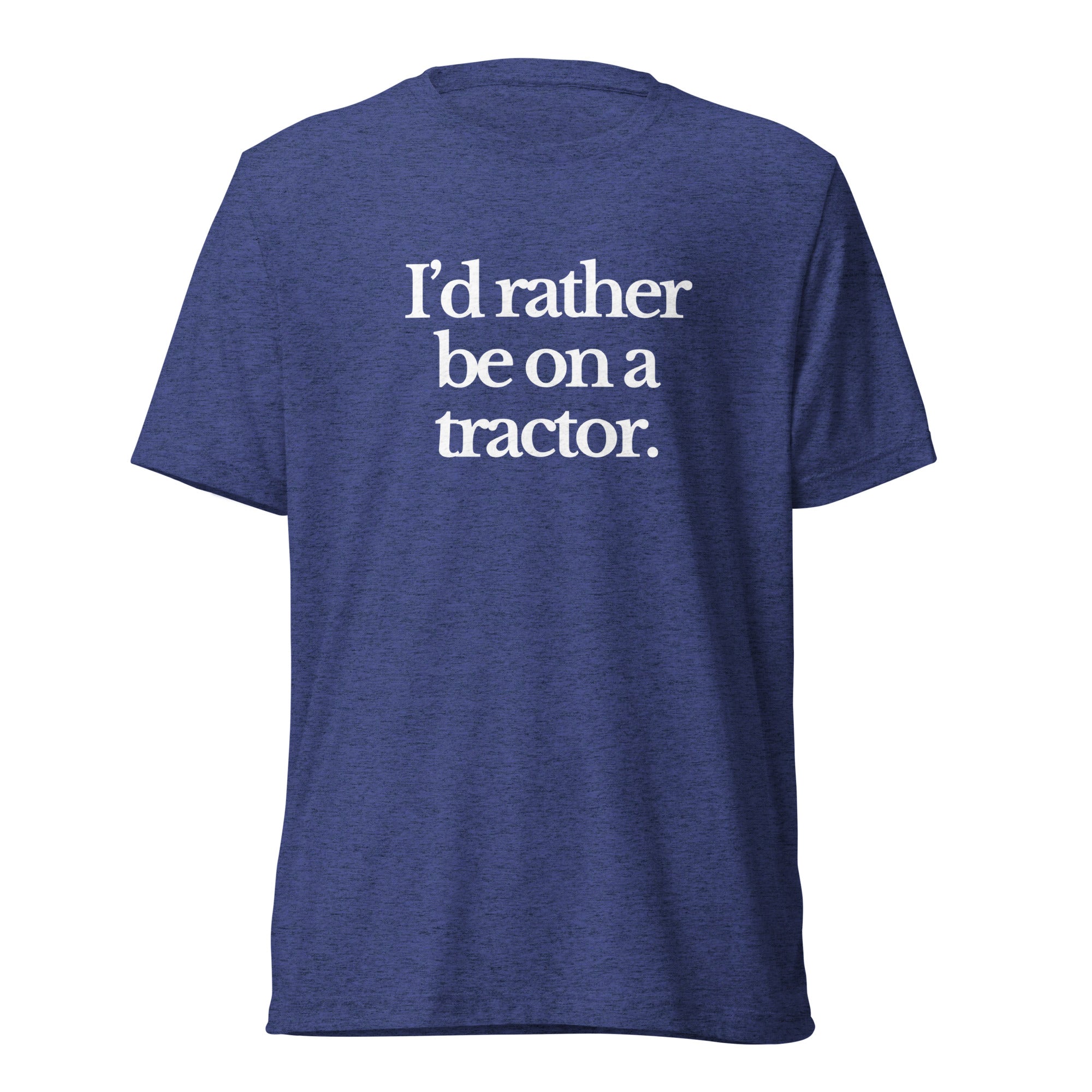 The Tractor Mugs Store T-Shirt Navy Triblend / XS I'D RATHER BE ON A TRACTOR | T-shirt Quality Farmers Merch