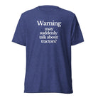 The Tractor Mugs Store T-Shirt Navy Triblend / XS WARNING MAY SUDDENLY TALK ABOUT TRACTORS | T-shirt Quality Farmers Merch