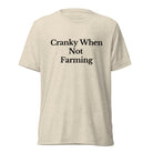 The Tractor Mugs Store T-Shirt Oatmeal Triblend / XS CRANKY WHEN NOT FARMING | T-shirt Quality Farmers Merch