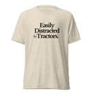The Tractor Mugs Store T-Shirt Oatmeal Triblend / XS Easily Distracted by Tractors | T-shirt Quality Farmers Merch