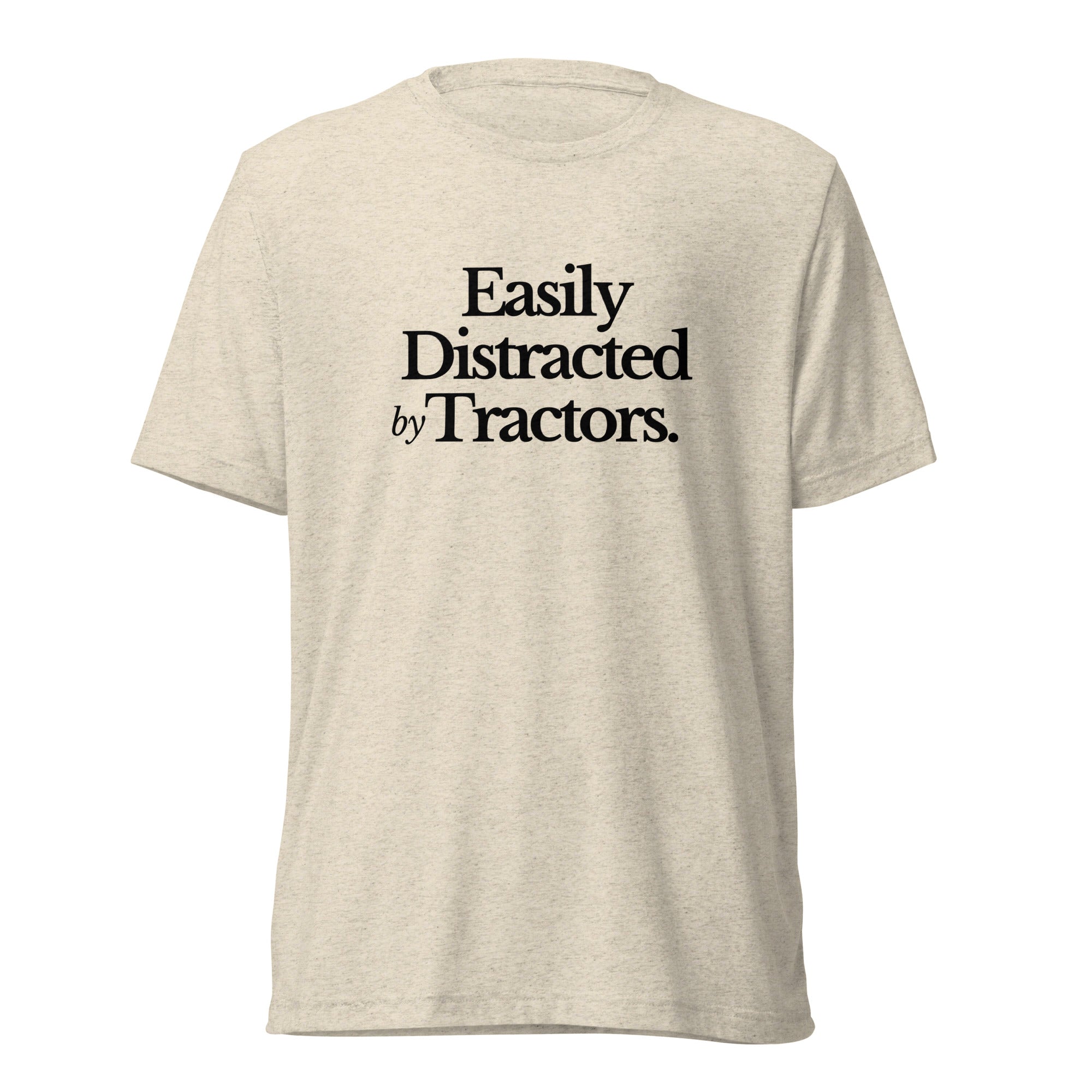 The Tractor Mugs Store T-Shirt Oatmeal Triblend / XS Easily Distracted by Tractors | T-shirt Quality Farmers Merch