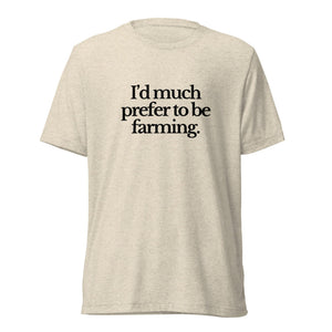 The Tractor Mugs Store T-Shirt Oatmeal Triblend / XS I'D MUCH PREFER TO BE FARMING | T-shirt Quality Farmers Merch