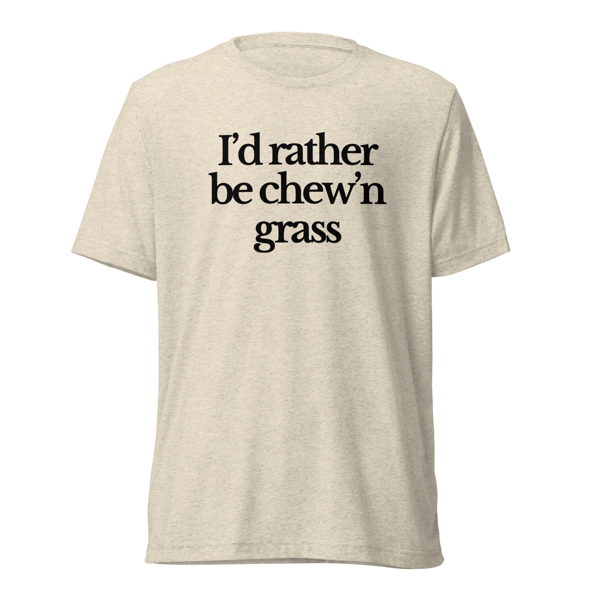 The Tractor Mugs Store T-Shirt Oatmeal Triblend / XS I'D RATHER BE CHEW'N GRASS | T-shirt Quality Farmers Merch