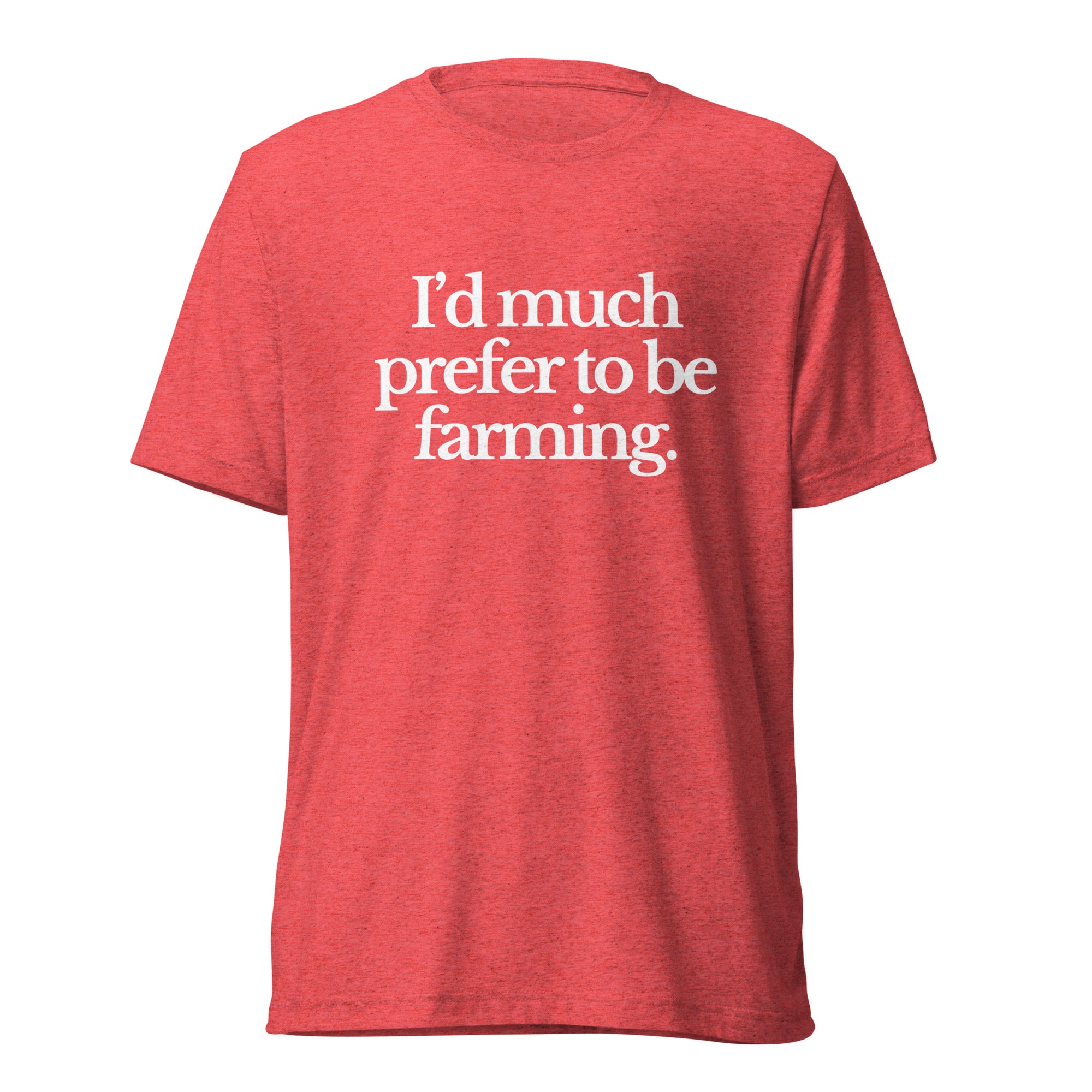 The Tractor Mugs Store T-Shirt Red Triblend / XS I'D MUCH PREFER TO BE FARMING | T-shirt Quality Farmers Merch