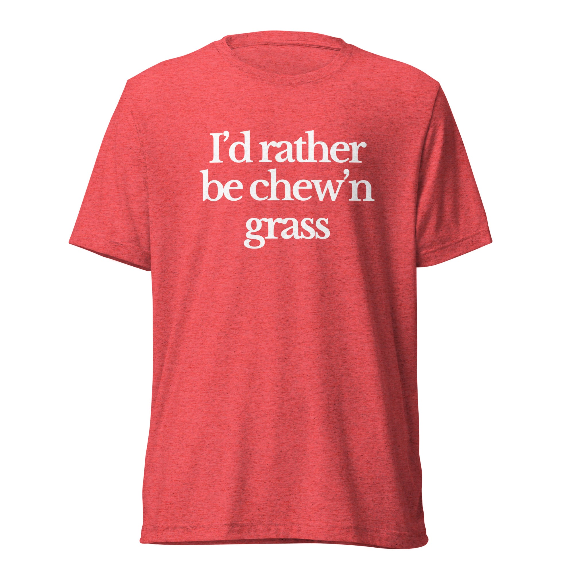 The Tractor Mugs Store T-Shirt Red Triblend / XS I'D RATHER BE CHEW'N GRASS | T-shirt Quality Farmers Merch
