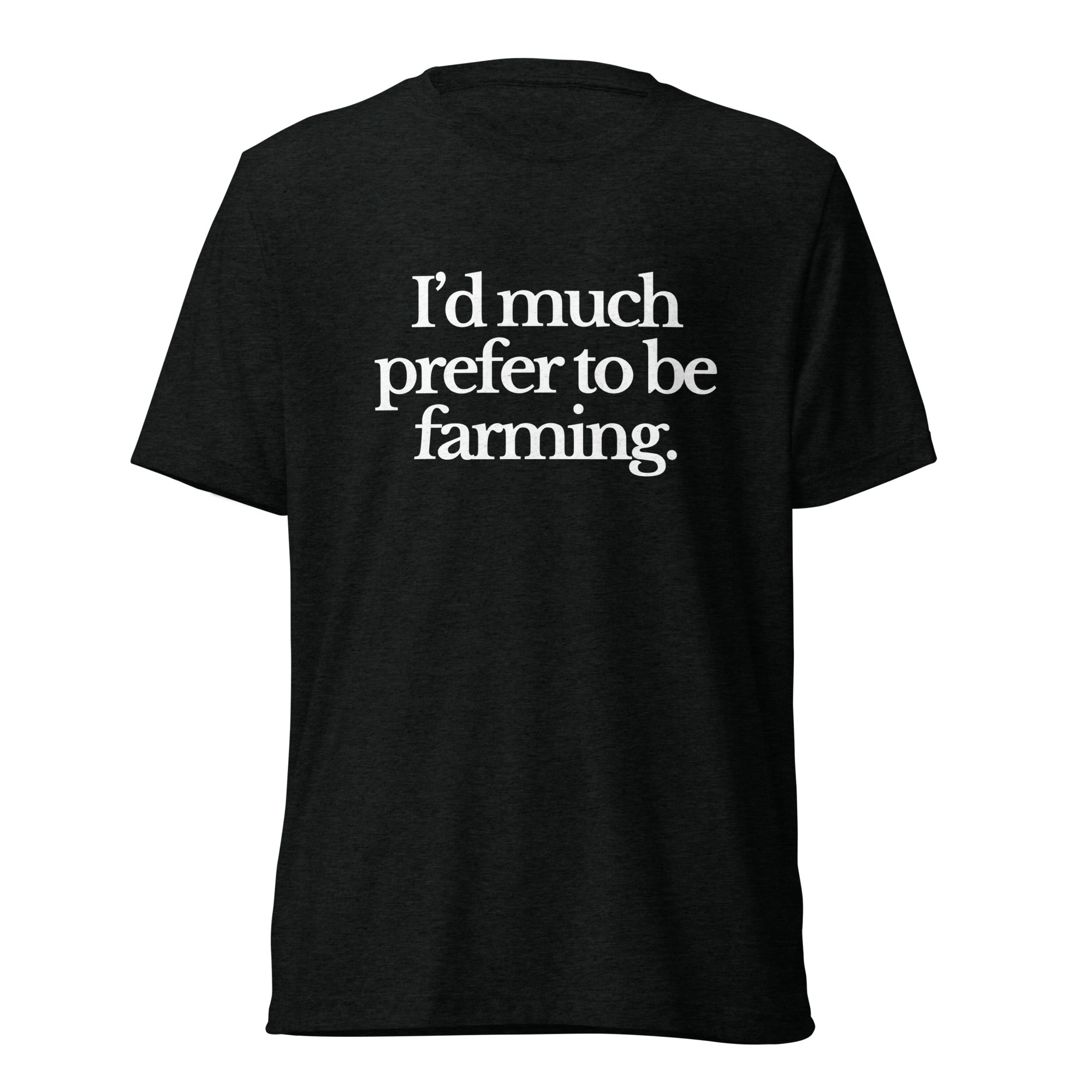 The Tractor Mugs Store T-Shirt Solid Black Triblend / XS I'D MUCH PREFER TO BE FARMING | T-shirt Quality Farmers Merch