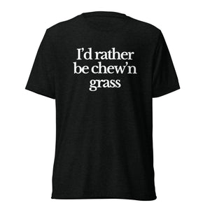 The Tractor Mugs Store T-Shirt Solid Black Triblend / XS I'D RATHER BE CHEW'N GRASS | T-shirt Quality Farmers Merch