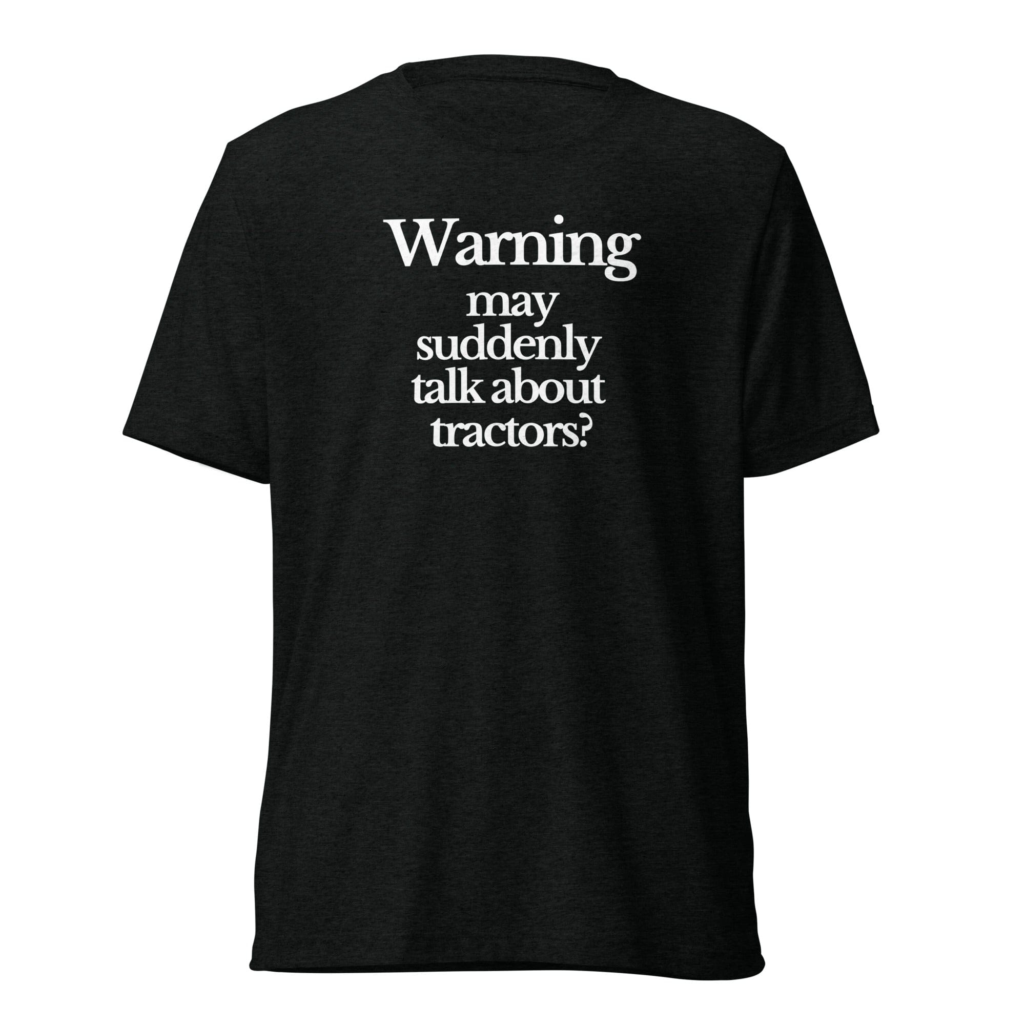 The Tractor Mugs Store T-Shirt Solid Black Triblend / XS WARNING MAY SUDDENLY TALK ABOUT TRACTORS | T-shirt Quality Farmers Merch