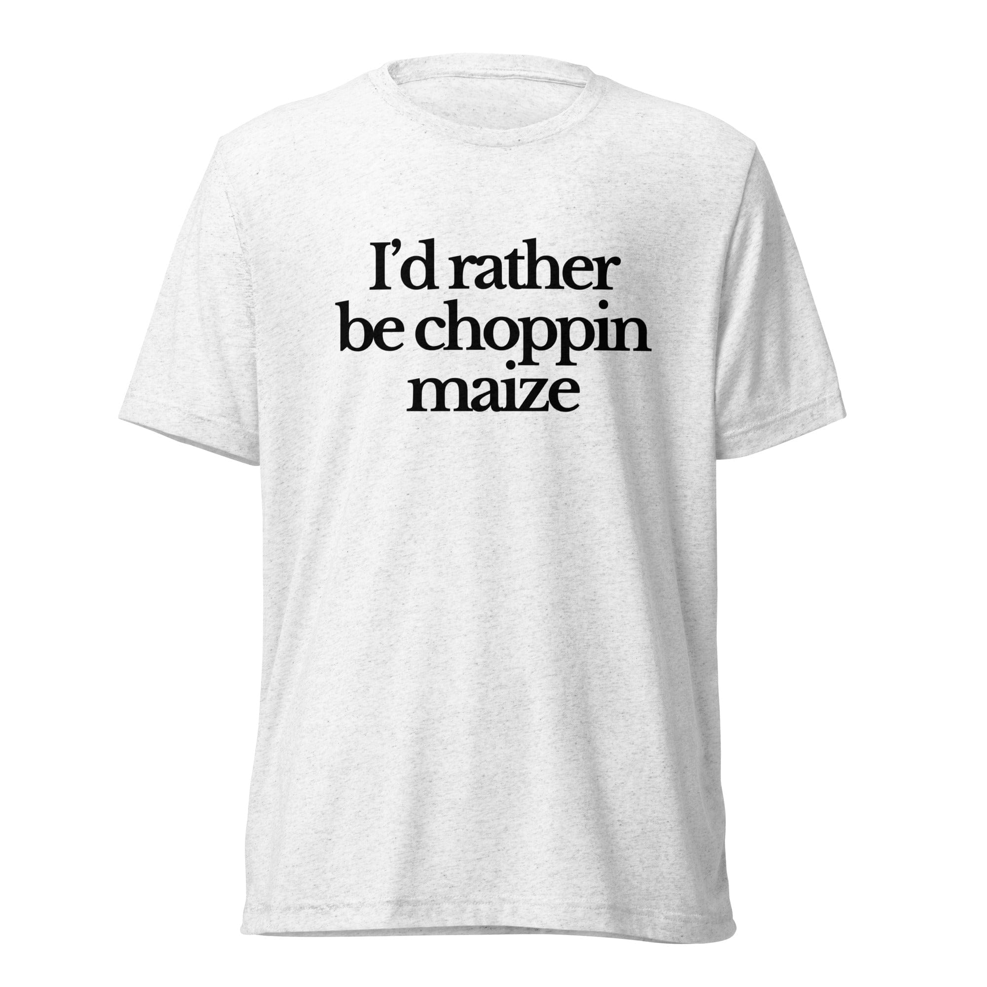 The Tractor Mugs Store T-Shirt Solid White Triblend / XS I'D RATHER BE CHOPPIN MAIZE | T-shirt Quality Farmers Merch